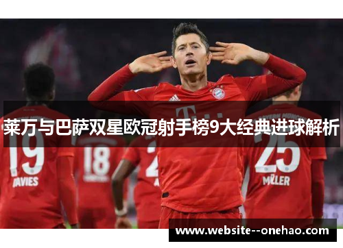 莱万与巴萨双星欧冠射手榜9大经典进球解析 莱万与巴萨双星欧冠射手榜9大经典进球解析