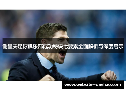 谢里夫足球俱乐部成功秘诀七要素全面解析与深度启示 谢里夫足球俱乐部成功秘诀七要素全面解析与深度启示