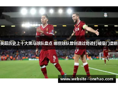 英超历史上十大黑马球队盘点 哪些球队曾创造过奇迹打破豪门垄断