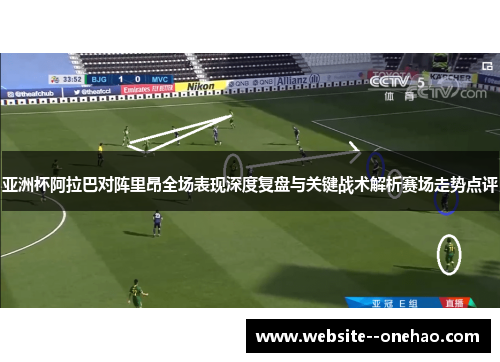 亚洲杯阿拉巴对阵里昂全场表现深度复盘与关键战术解析赛场走势点评 亚洲杯阿拉巴对阵里昂全场表现深度复盘与关键战术解析赛场走势点评