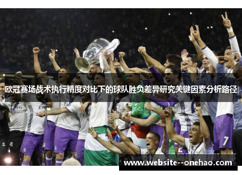 欧冠赛场战术执行精度对比下的球队胜负差异研究关键因素分析路径