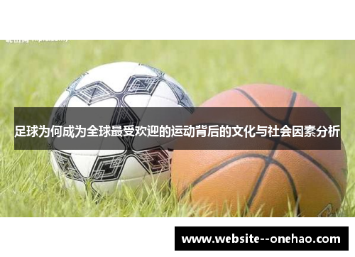 足球为何成为全球最受欢迎的运动背后的文化与社会因素分析 足球为何成为全球最受欢迎的运动背后的文化与社会因素分析