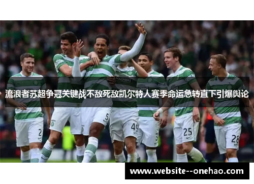 流浪者苏超争冠关键战不敌死敌凯尔特人赛季命运急转直下引爆舆论 流浪者苏超争冠关键战不敌死敌凯尔特人赛季命运急转直下引爆舆论