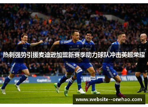 热刺强势引援麦迪逊加盟新赛季助力球队冲击英超荣耀 热刺强势引援麦迪逊加盟新赛季助力球队冲击英超荣耀