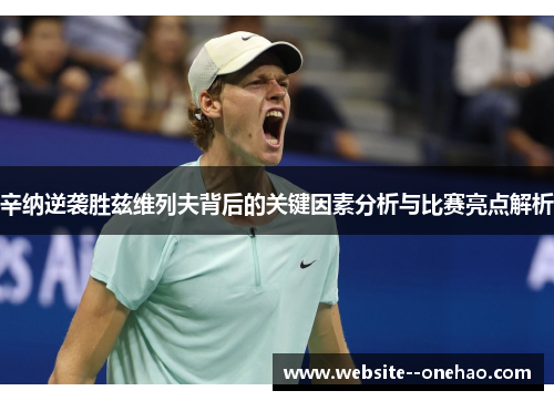 辛纳逆袭胜兹维列夫背后的关键因素分析与比赛亮点解析 辛纳逆袭胜兹维列夫背后的关键因素分析与比赛亮点解析