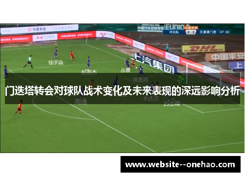 门迭塔转会对球队战术变化及未来表现的深远影响分析 门迭塔转会对球队战术变化及未来表现的深远影响分析