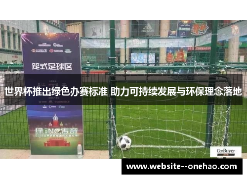 世界杯推出绿色办赛标准 助力可持续发展与环保理念落地