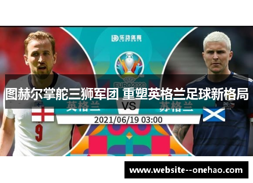 图赫尔掌舵三狮军团 重塑英格兰足球新格局